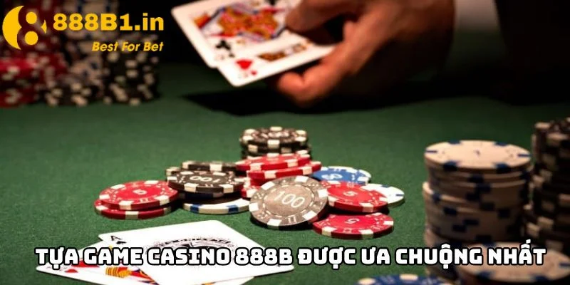 Tựa game Casino 888B được ưa chuộng nhất